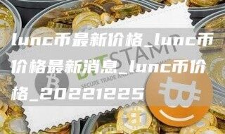 lunc币最新价格_lunc币价格最新消息_lunc币价格_20221225